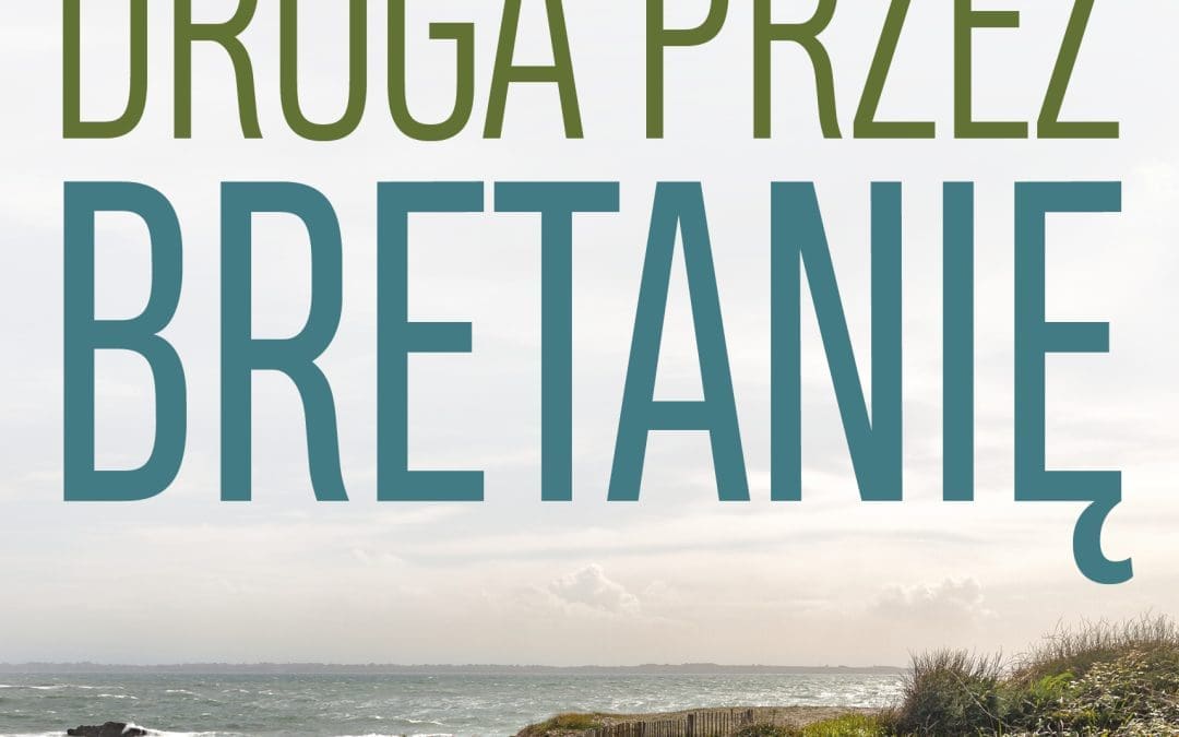 „Droga przez Bretanię” – książka, która odkrywa region (prawie) zapomniany