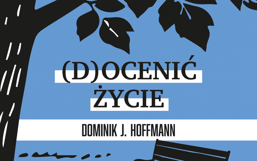 „(D)ocenić życie” – o tym, dlaczego przestajemy zauważać codzienność