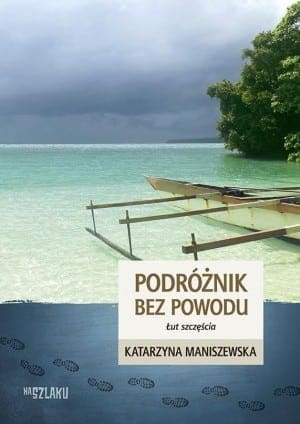 Podróżnik bez powodu. Łut szczęścia. Maniszewska Katarzyna